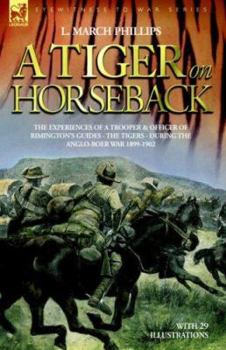 Hardcover A Tiger on Horseback - The experiences of a trooper & officer of Rimington's Guides - The Tigers - during the Anglo-Boer war 1899 -1902 Book