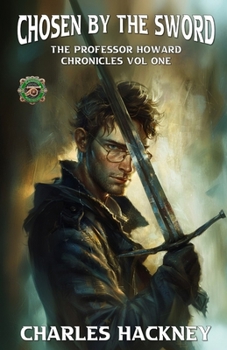 Chosen by the Sword: An Urban Fantasy Series (The Professor Howard Chronicles): An Urban Fantasy Series (Professor Howard Chronicles