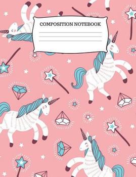 Composition Book: Unicorn Fairy Wand Composition Notebook Wide Ruled, 100 pages, Size 7.44 x 9.69, Composition Book for Girls/ Teachers/ Classroom/ Students, Unicorn Writing Journal for girls