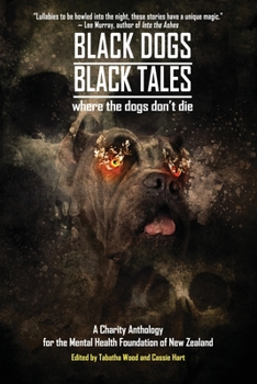 Paperback Black Dogs, Black Tales - Where the Dogs Don't Die: A Charity Anthology for the Mental Health Foundation of New Zealand Book