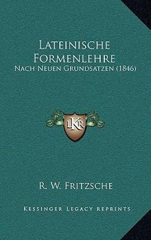 Lateinische Formenlehre: Nach Neuen Grundsatzen (1846)