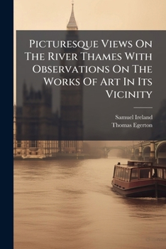 Picturesque Views On the River Thames: From Its Source in Gloucestershire to the Nore, With Observations On the Public Buildings and Other Works of Art in Its Vicinity