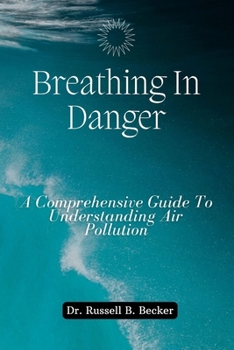 Paperback Breathing In Danger: A Comprehensive Guide To Understanding Air Pollution Book