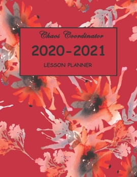 Chaos Coordinator 2020-2021 Lesson Planner: Planner and Notebook for teachers . A special floral cover and inspirational quotes for teachers. 144 page