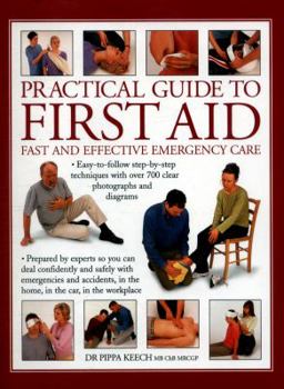 Paperback Practical Guide to First Aid: Fast and Effective Emergency Care: Easy-To-Follow Step-By-Step Techniques with Over 700 Clear Photographs and Diagrams Book