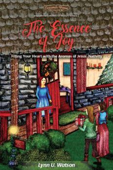 The Essence of Joy: Filling Your Heart with the Aromas of Jesus' Nativity (Cinnamah-Brosia's Inspirational Collection for Women Book 2)