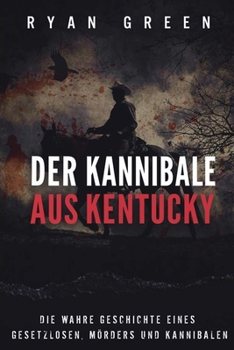 Paperback Der Kannibale Aus Kentucky: Die Wahre Geschichte Eines Gesetzlosen, Mörders Und Kannibalen [German] Book