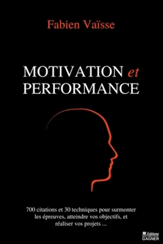 Paperback Motivation et Performance: 700 citations et 30 techniques pour surmonter les épreuves, atteindre vos objectifs, et réaliser vos projets [French] Book