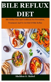 Paperback Bile Reflux Diet: Bile Reflux Diet And Cookbook For Prevention, Treatment And To Get Rid Of Bile Reflux Book