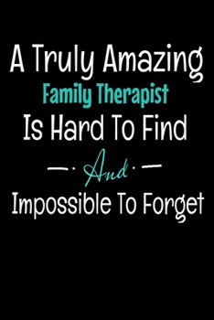 A Truly Amazing Family Therapist Is Hard To Find And Impossible To Forget: Blank Lined Journal Gift For Family Therapist