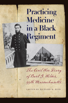 Practicing Medicine In A Black Regiment: The Civil War Diary Of Burt G. Wilder, 55th Massachusetts
