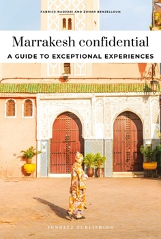 MARRAKESH CONFIDENTIAL - A GUIDE TO EXCEPTIONAL EXPERIENCES: A GUIDE TO EXCEPTIONAL EXPERIENCES