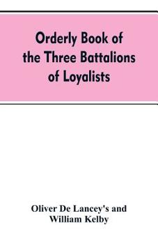 Paperback Orderly book of the three battalions of loyalists, commanded by Brigadier-General Oliver De Lancey, 1776-1778: to which is appended a list of New York Book