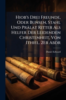 Paperback Hiob's Drei Freunde, Oder Bunsen, Stahl Und Prälat Ritter Als Helfer Der Leidenden Christenheit, Von Ithiel. 2Er Abdr [German] Book