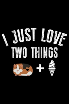 Paperback I Just Love Two Things: Guinea Pigs Life Journal Notebook - Guinea Pigs Lover Gifts - Cute Guinea Pigs Lover Notebook Journal - Guinea Pig Own Book