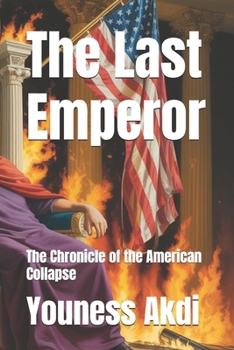 The Last Emperor: The Chronicle of the American Collapse