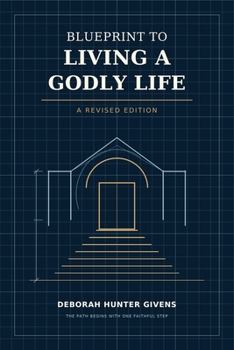Blueprint to Living A Godly Life: Biblical Principles for Faith, Character, and Spiritual Growth