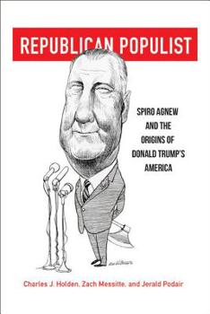 Hardcover Republican Populist: Spiro Agnew and the Origins of Donald Trump's America Book