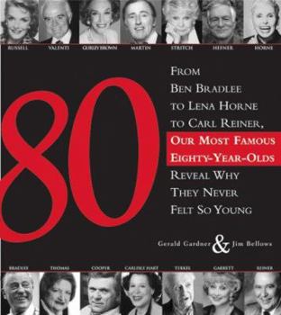 Hardcover 80: From Ben Bradlee to Lena Horne to Carl Reiner, Our Most Famous Eighty Year Olds Reveal Why They Never Felt So Young Book