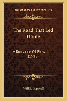 Paperback The Road That Led Home: A Romance Of Plow-Land (1918) Book