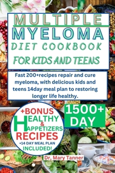 Multiple Myeloma Cookbook for Kids and Teens: Fast 200+recipes repair and cure myeloma, with delicious kids and teens 14day meal plan to restoring lon