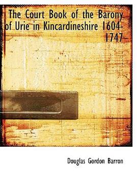 Paperback The Court Book of the Barony of Urie in Kincardineshire 1604-1747 [Large Print] Book