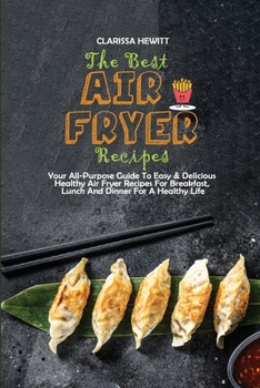 Paperback The Best Air Fryer Recipes: Your All-Purpose Guide To Easy & Delicious Healthy Air Fryer Recipes For Breakfast, Lunch And Dinner For A Healthy Lif Book