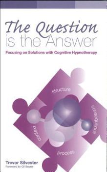 Paperback The Question Is the Answer: Focusing on Solutions with Cognitive Hypnotherapy Book