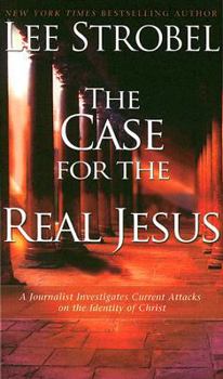 The Case for the Real Jesus: A Journalist Investigates Current Attacks on the Identity of Christ