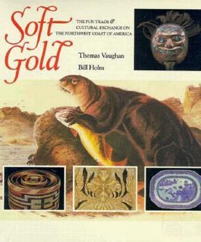 Paperback Soft Gold: The Fur Trade & Cultural Exchange on the Northwest Coast of America Book
