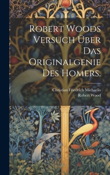 Hardcover Robert Woods Versuch über das Originalgenie des Homers. [German] Book