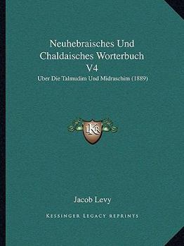 Paperback Neuhebraisches Und Chaldaisches Worterbuch V4: Uber Die Talmudim Und Midraschim (1889) [German] Book