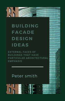 Paperback Building Facade Design Ideas: External Faces Of Buildings That Have Particular Architectural Emphasis Book