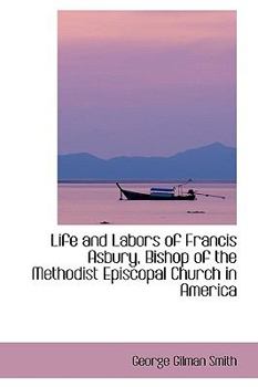 Life and Labors of Francis Asbury, Bishop of the Methodist Episcopal Church in Americ