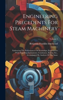 Hardcover Engineering Precedents For Steam Machinery: Embracing The Performances Of Steamships, Experiments With Propelling Instruments, Condensers, Boilers, Et Book
