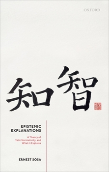 Hardcover Epistemic Explanations: A Theory of Telic Normativity, and What It Explains Book