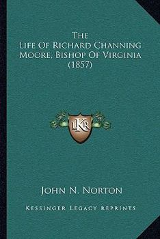 The Life Of Richard Channing Moore, Bishop Of Virginia