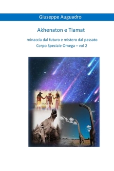 AKHENATON E TIAMAT: Minaccia dal futuro e mistero dal passato (CORPO SPECIALE OMEGA)