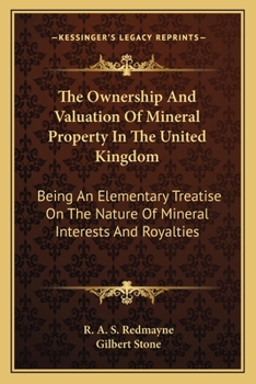 Paperback The Ownership And Valuation Of Mineral Property In The United Kingdom: Being An Elementary Treatise On The Nature Of Mineral Interests And Royalties Book