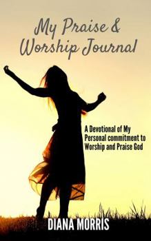 Paperback My Praise and Worship Journal: A Devotional of My Personal Commitment to Worship and Praise God Book
