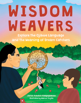 Hardcover Wisdom Weavers: Explore the Ojibwe Language and the Meaning of Dream Catchers Book