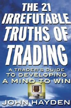 Hardcover The 21 Irrefutable Truths of Trading: A Trader's Guide to Developing a Mind to Win Book