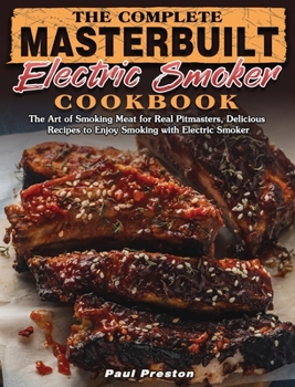 Hardcover The Complete Masterbuilt Electric Smoker Cookbook: The Art of Smoking Meat for Real Pitmasters, Delicious Recipes to Enjoy Smoking with Electric Smoke Book