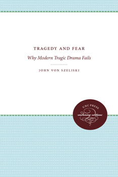 Hardcover Tragedy and Fear: Why Modern Tragic Drama Fails Book