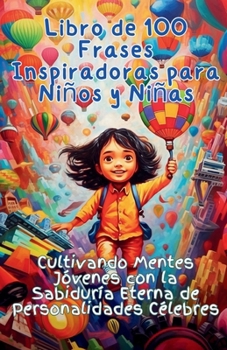 Paperback Libro de 100 Frases Inspiradoras para Niños y Niñas: Cultivando Mentes Jóvenes con la Sabiduría Eterna de Personalidades Célebres [Spanish] Book