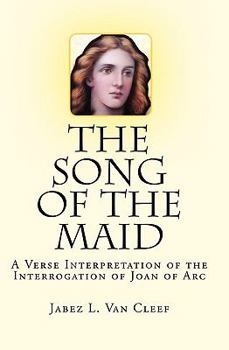 Paperback The Song Of The Maid: A Verse Interpretation Of The Interrogation Of Joan Of Arc Book