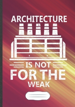 Paperback Architecture Is Not for the Weak: Architecture Blank Lined Notebook/ Journal, Writer Practical Record. Dad Mom Anniversay Gift. Thoughts Creative Writ Book