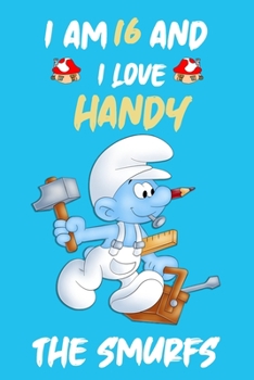 Iam 16 and i love handy :: the Smurfs Journal/Diary/Notebook ,Cute Journal For Kids and Adults Good For Taking Notes Write Down thoughts, ideas, lists