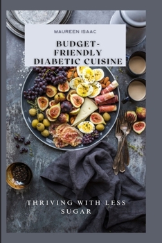 Paperback Budget-Friendly Diabetic Cuisine: Thriving with Less Sugar Book
