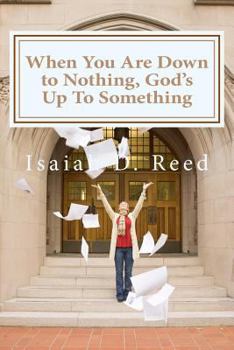 Paperback When You Are Down to Nothing ? God's Up To Something Book